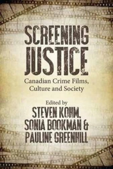 Screening Justice: Canadian Crime Films, Culture and Society