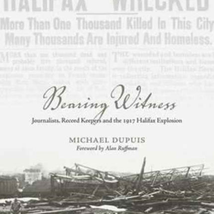 Bearing Witness: Journalists, Record Keepers  and the 1917 Halifax Explosion