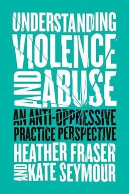 Understanding Violence and Abuse: An Anti-Oppressive Practice Perspective