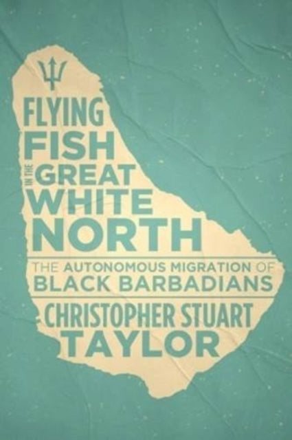 Flying Fish in  the Great White North: The Autonomous Migration of Black Barbadians