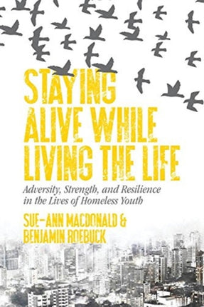 Staying Alive While Living the Life: Adversity, Strength, and Resilience  in the Lives of Homeless Youth