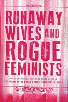 Runaway Wives and Rogue Feminists: The Origins of the Women's Shelter Movement in Canada