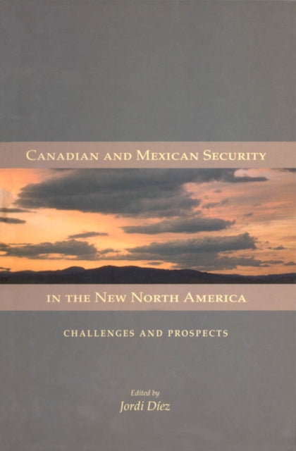 Canadian and Mexican Security in the New North America: Challenges and Prospects