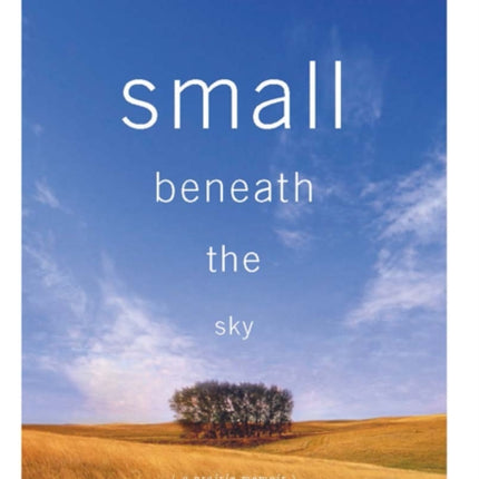 Small Beneath the Sky: A Prairie Memoir