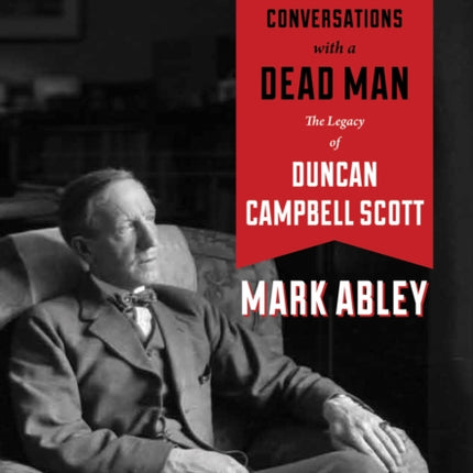 Conversations with a Dead Man: The Legacy of Duncan Campbell Scott