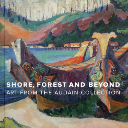 Shore, Forest and Beyond: Art from the Audain Collection