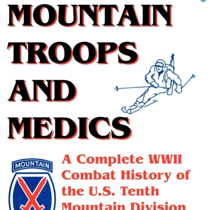 Mountain Troops and Medics: A Complete World War II Combat History of the U.S. Tenth Mountain Division in the Wartime Stories of One of Its Frontline Battalion Surgeons