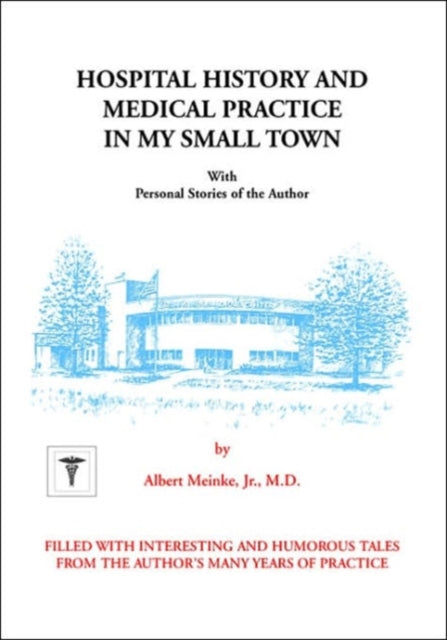 Hospital History and Medical Practice in My Small Town: With Personal Stories of the Author