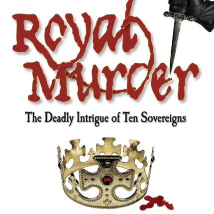 Royal Murder: The Deadly Intrigue of Ten Sovereigns