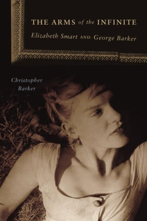 The Arms of the Infinite  Elizabeth Smart and George Barker