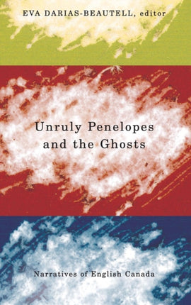 Unruly Penelopes and the Ghosts: Narratives of English Canada