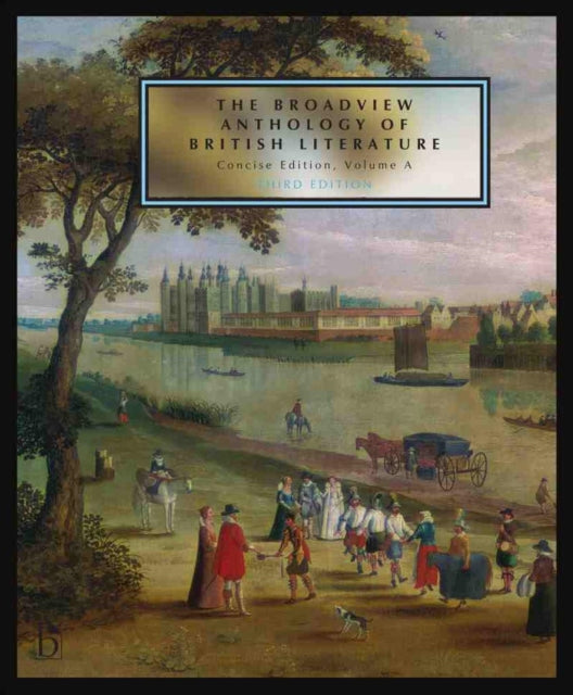 The Broadview Anthology of British Literature: Concise Edition, Volume A: The Medieval Period - The Renaissance and the Early Seventeenth Century - The Restoration and the Eighteenth Century