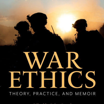 War Ethics Theory Practice and Memoir