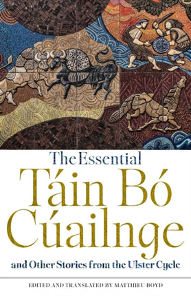 The Essential Tain Bo Cuailnge and Other Stories from the Ulster Cycle