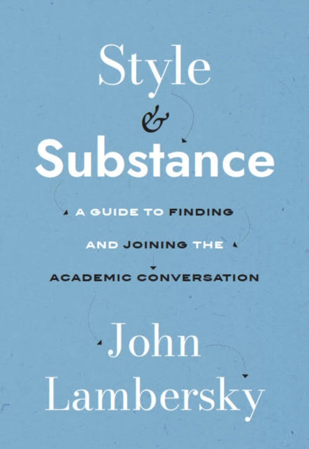 Style & Substance: A Guide to Finding and Joining the Academic Conversation