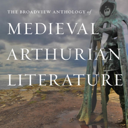 The Broadview Anthology of Medieval Arthurian Literature