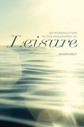 An Introduction to the Philosophy of Leisure