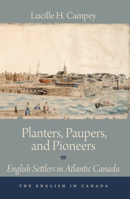 Planters, Paupers, and Pioneers: English Settlers in Atlantic Canada