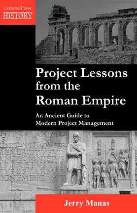 Project Lessons from the Roman Empire: An Ancient Guide to Modern Project Management
