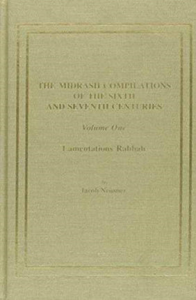 The Midrash Compilations of the Sixth and Seventh Centuries: An Introduction to the Rhetorical, Logical, and Topical Program, Lamentations Rabbah