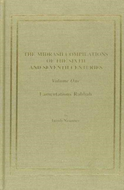 The Midrash Compilations of the Sixth and Seventh Centuries: An Introduction to the Rhetorical, Logical, and Topical Program, Lamentations Rabbah