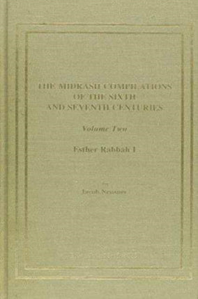 The Midrash Compilations of the Sixth and Seventh Centuries: An Introduction to the Rhetorical, Logical, and Topical Program, Esther Rabbah