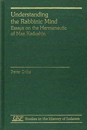 Understanding the Rabbinic Mind: Essays on the Hermeneutic of Max Kadushin