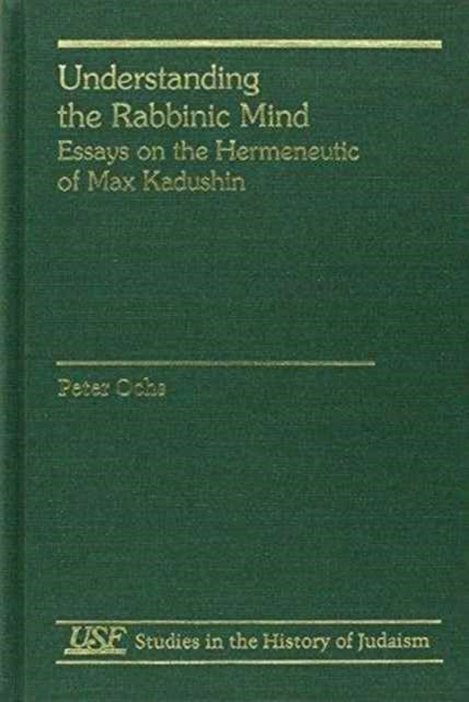 Understanding the Rabbinic Mind: Essays on the Hermeneutic of Max Kadushin