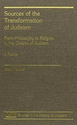 Sources of the Transformation of Judaism: From Philosophy to Religion in the Classics of Judaism