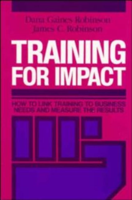 Training for Impact: How to Link Training to Business Needs and Measure the Results