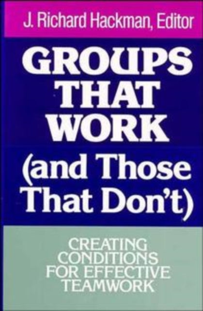 Groups That Work (and Those That Don't): Creating Conditions for Effective Teamwork