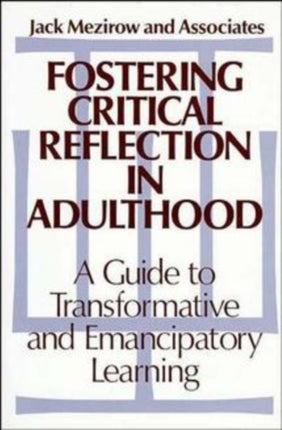 Fostering Critical Reflection in Adulthood: A Guide to Transformative and Emancipatory Learning