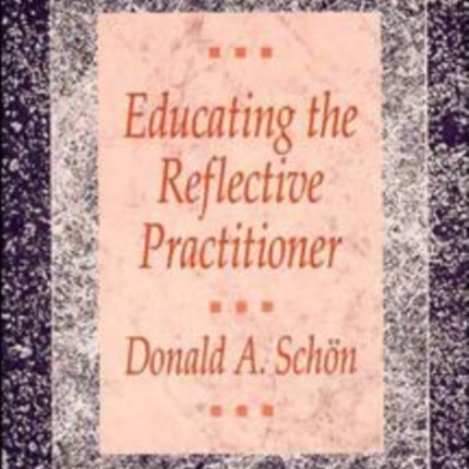 Educating the Reflective Practitioner: Toward a New Design for Teaching and Learning in the Professions