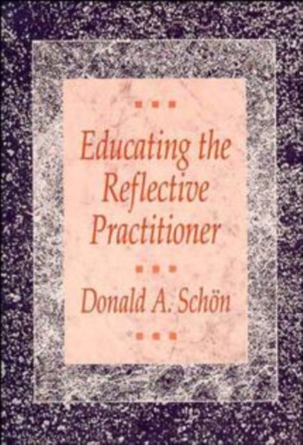 Educating the Reflective Practitioner: Toward a New Design for Teaching and Learning in the Professions