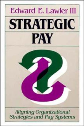 Strategic Pay: Aligning Organizational Strategies and Pay Systems