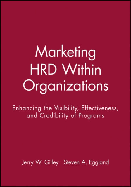 Marketing HRD Within Organizations: Enhancing the Visibility, Effectiveness, and Credibility of Programs