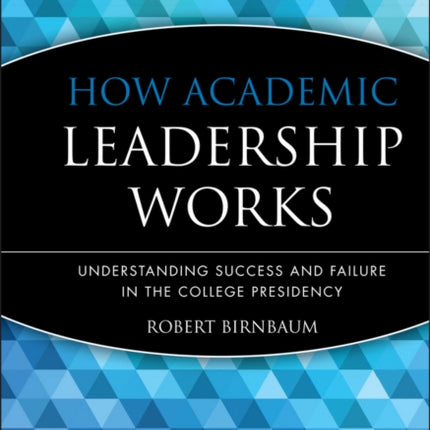 How Academic Leadership Works: Understanding Success and Failure in the College Presidency