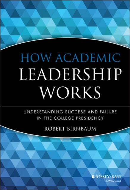 How Academic Leadership Works: Understanding Success and Failure in the College Presidency