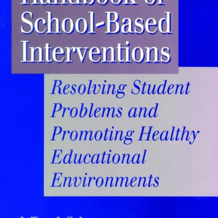 Handbook of School-Based Interventions: Resolving Student Problems and Promoting Healthy Educational Environments