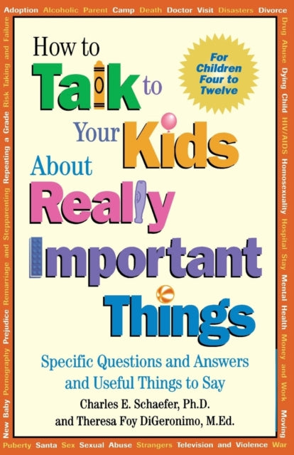 How to Talk to Your Kids About Really Important Things: Specific Questions and Answers and Useful Things to Say