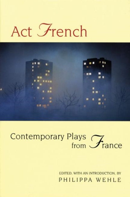 Act French: Contemporary Plays from France