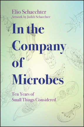 In the Company of Microbes: Ten Years of Small Things Considered