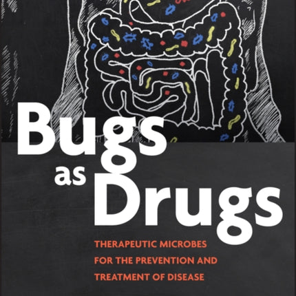 Bugs as Drugs: Therapeutic Microbes for Prevention and Treatment of Disease