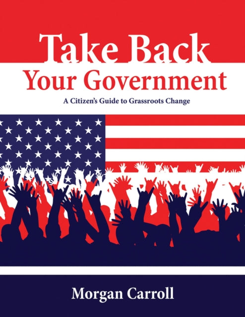 Take Back your Government: A Citizen's Guide to