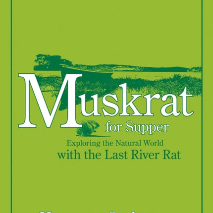 Muskrat for Supper: Exploring the Natural World with the Last River Rat