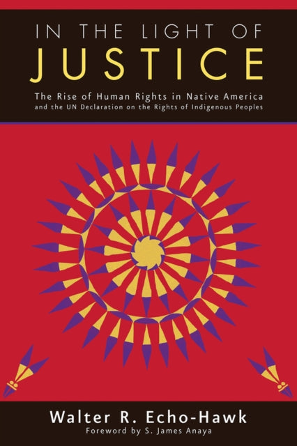 In the Light of Justice: The Rise of Human Rights in Native America and the UN Declaration on the Rights of Indigenous Peoples