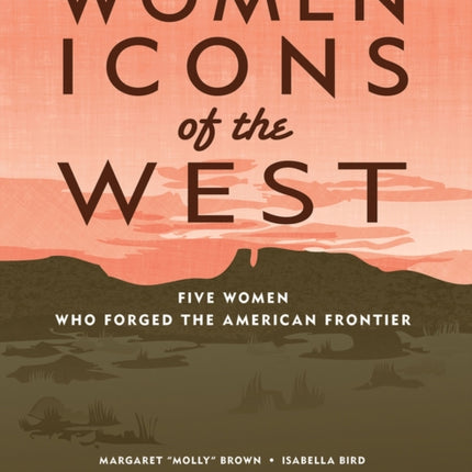 Women Icons of the West: Five Women Who Forged the American Frontier