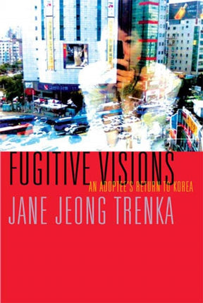 Fugitive Visions  An Adoptees Return to Korea Graywolf Press