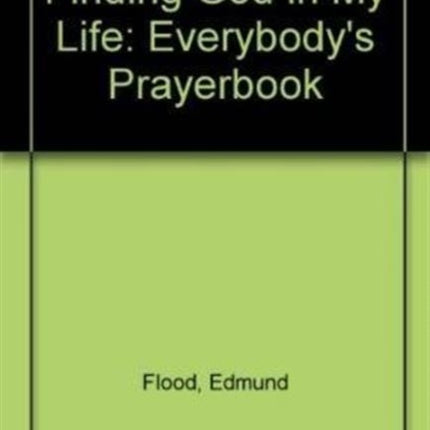 Finding God in My Life: Everybody's Prayerbook