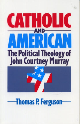 Catholic and American: The Political Theology of